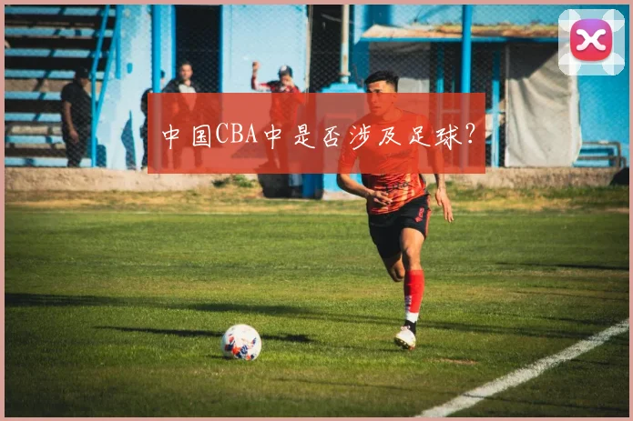 中国CBA中是否涉及足球？