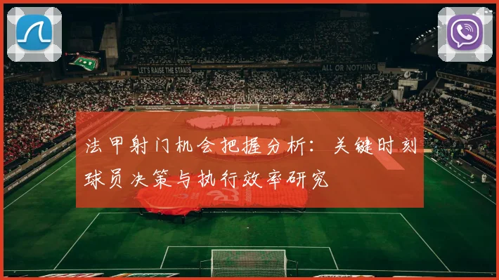 法甲射门机会把握分析：关键时刻球员决策与执行效率研究