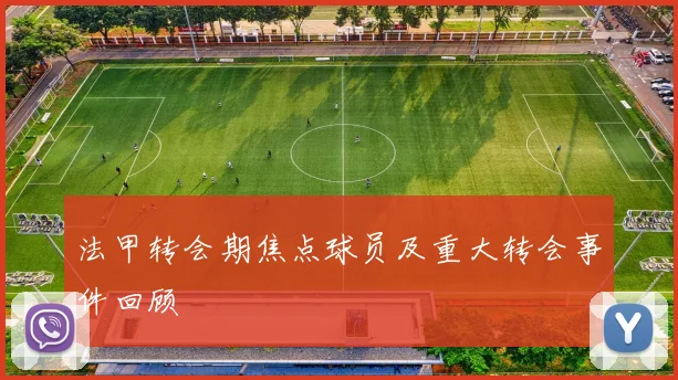 法甲转会期焦点球员及重大转会事件回顾