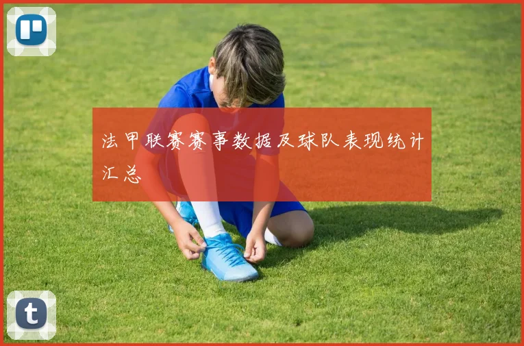 法甲联赛赛事数据及球队表现统计汇总