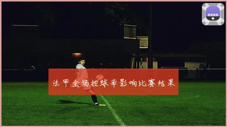 法甲全场控球率影响比赛结果
